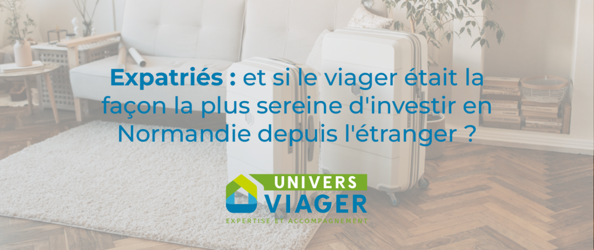 Expatriés : et si le viager était la façon la plus sereine d'investir en Normandie depuis l'étranger ? Univers Viager vous explique tout.